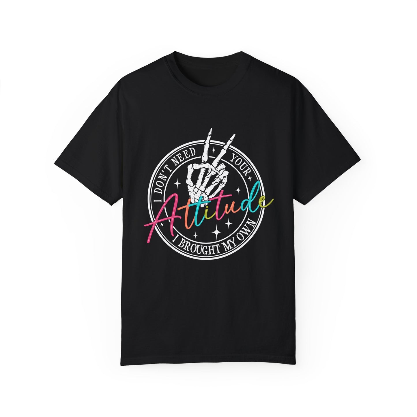 Unisex Garment-Dyed T-Shirt - 'I Don't Need Your Attitude' Graphic Tee