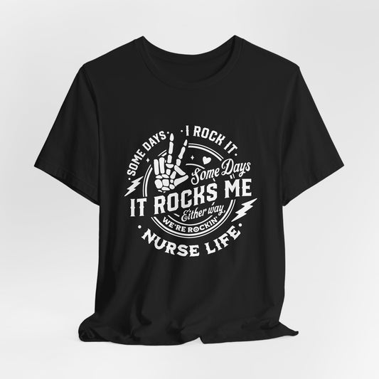 Nurse Shirt - Unisex Tee - Some Days I Rock It, Some Days It Rocks Me