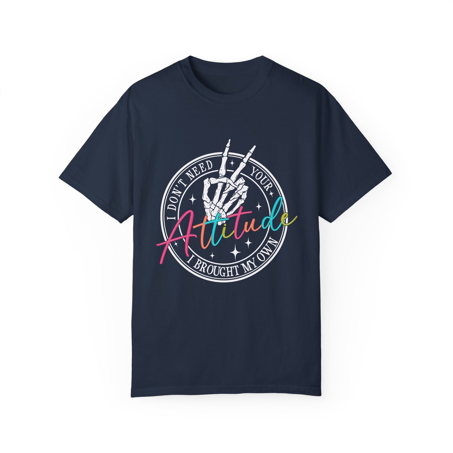 Unisex Garment-Dyed T-Shirt - 'I Don't Need Your Attitude' Graphic Tee