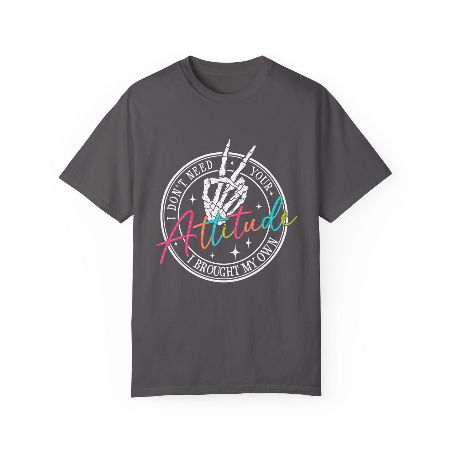 Unisex Garment-Dyed T-Shirt - 'I Don't Need Your Attitude' Graphic Tee